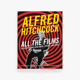 Alfred Hitchcock All the Films: The Story Behind Every Movie, Episode, and Short