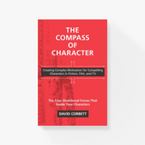 The Compass of Character: Creating Complex Motivation for Compelling Characters in Fiction, Film, and TV