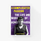 A Complicated Passion: The Life and Work of Agnès Varda