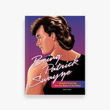 Being Patrick Swayze: Essential Teachings from the Master of the Mullet