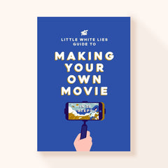 The Little White Lies Guide to Making Your Own Movie