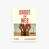 Shoot Like Wes: A Practical Guide to Creating Your Own Wes Anderson Photography