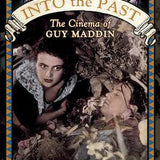 Into the Past: The Cinema of Guy Maddin